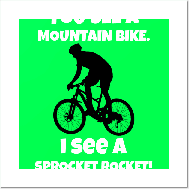 You See A Mountain Bike. I See a Sprocket Rocket! Wall Art by With Pedals